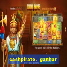 cashpirate. ganhar dinheiro jogando